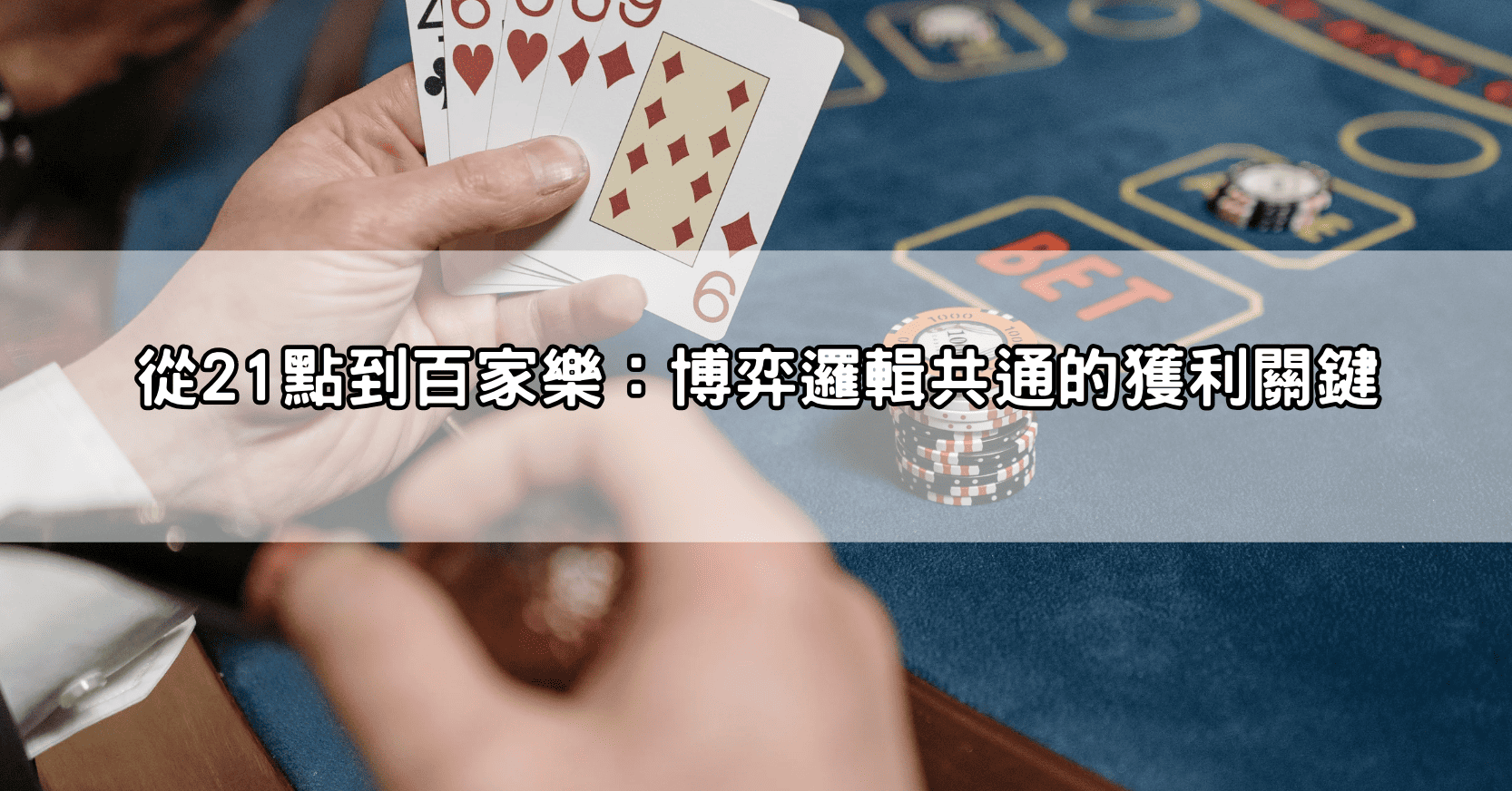 從21點到百家樂:博弈邏輯共通的獲利關鍵