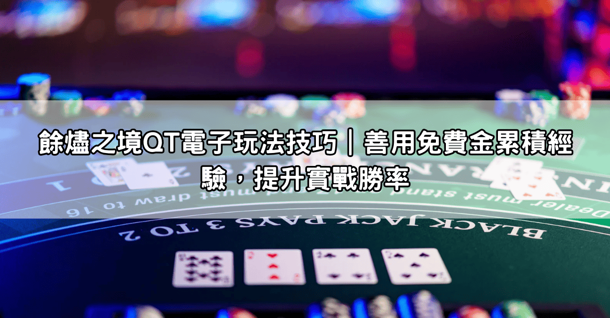 餘燼之境QT電子玩法技巧｜善用免費金累積經驗，提升實戰勝率