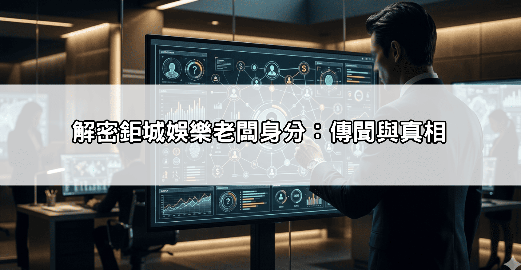 解密鉅城娛樂老闆身分：傳聞與真相
