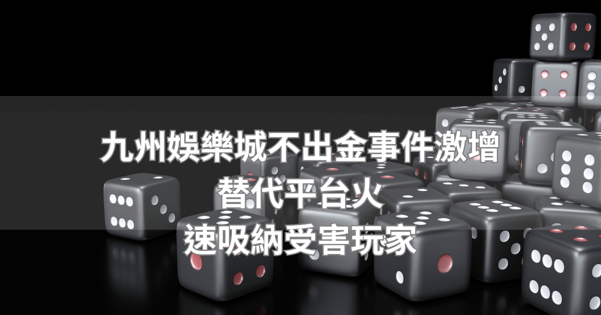 九州娛樂城不出金事件激增，替代平台火速吸納受害玩家