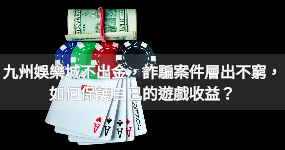 九州娛樂城不出金，詐騙案件層出不窮，如何保護自己的遊戲收益？