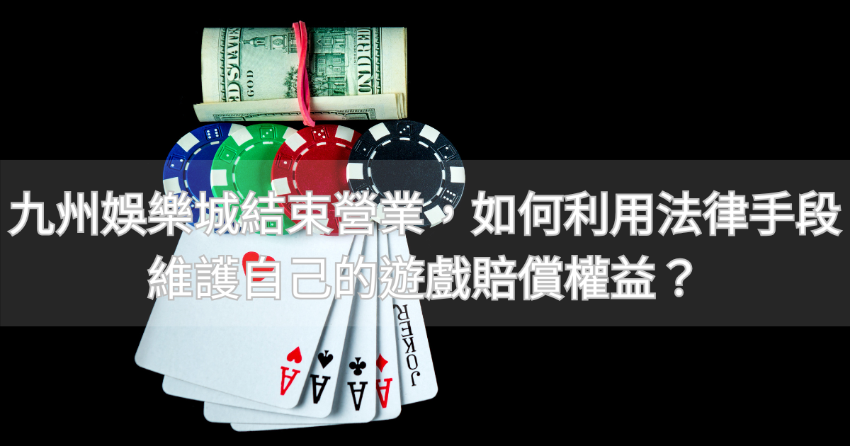 九州娛樂城結束營業，如何利用法律手段維護自己的遊戲賠償權益？